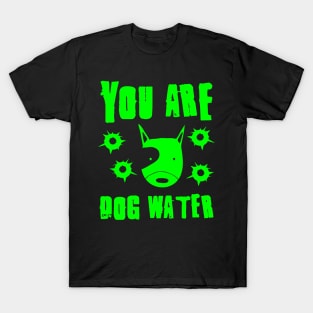 you are dog water 2.0 T-Shirt